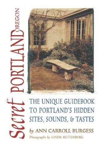 Secret Portland (Oregon): The Unique Guidebook to Portland's Hidden Sites, Sounds, & Tastes (Secret Guide series) by Ann Carroll Burgess