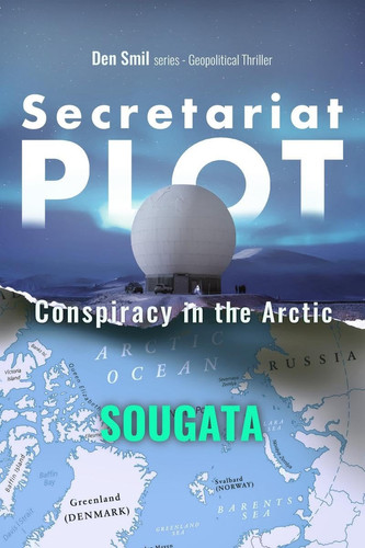 Secretariat Plot - Conspiracy in the Arctic Den Smil Series - Geopolitical Thriller by SOUGATA.