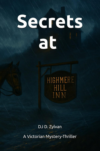 Secrets at Highmere Hill Inn A Victorian Mystery-Thriller by DJ D. ZYLVAN
