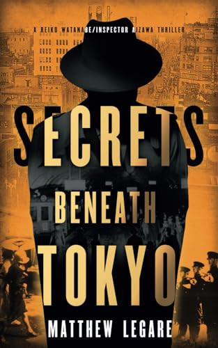 Secrets Beneath Tokyo: A Reiko Watanabe / Inspector Aizawa Thriller by Legare, Matthew