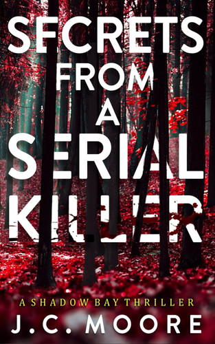 Secrets From A Serial Killer - A Psychological Suspense Thriller Set In A Small Town by J. C. MOORE