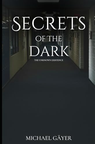 Secrets of the Dark: The Unknown Existence by Gäyer, Michael