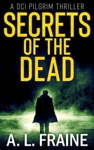 Secrets of the Dead (A DCI Pilgrim Thriller) by Fraine, A L