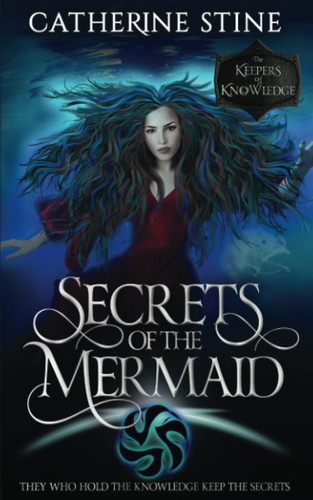 Secrets of the Mermaid A Paranormal Romance Urban Fantasy (the Keepers of Knowledge Series Book 6) by Catherine Stine