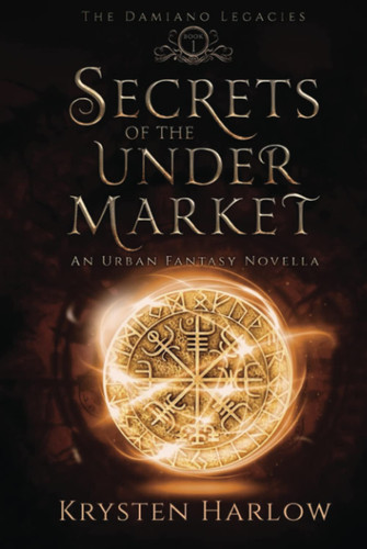 Secrets Of The Under Market: An Urban Fantasy Novella (The Damiano Legacies) by Harlow, Krysten