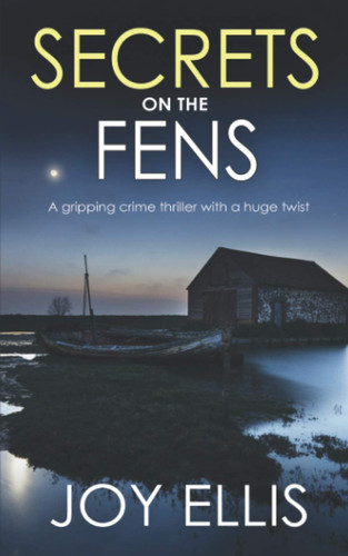 Secrets on the Fens A Gripping Crime Thriller with a Huge Twist by Joy Ellis