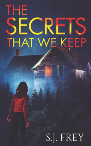 SECRETS THAT WE KEEP. by S. J. FREY