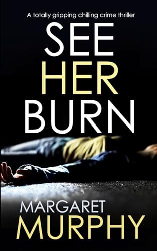 SEE HER BURN a totally gripping chilling crime thriller (Detective Jeff Rickman) by MURPHY, MARGARET