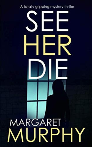 SEE HER DIE a totally gripping mystery thriller (Detective Jeff Rickman) by MURPHY, MARGARET
