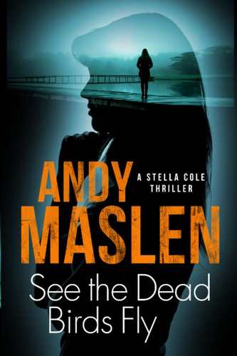 See the Dead Birds Fly: A terrifying Swedish serial-killer mystery (The DI Stella Cole Thrillers) by Maslen, Andy