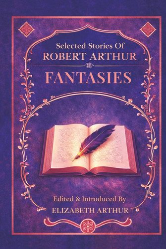 Selected Stories of Robert Arthur: Fantasies by Arthur, Elizabeth
