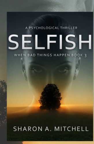 SELFISH: A Psychological Thriller: When Bad Things Happen by Mitchell, Dr. Sharon  A.