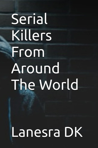 Serial Killers From Around The World by DK, Lanesra