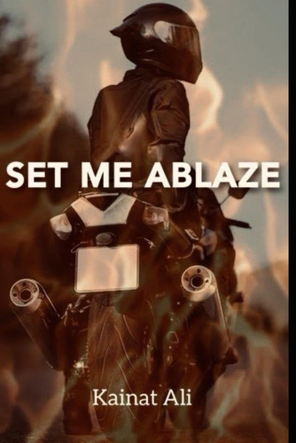 SET ME ABLAZE. by KAINAT. ALI