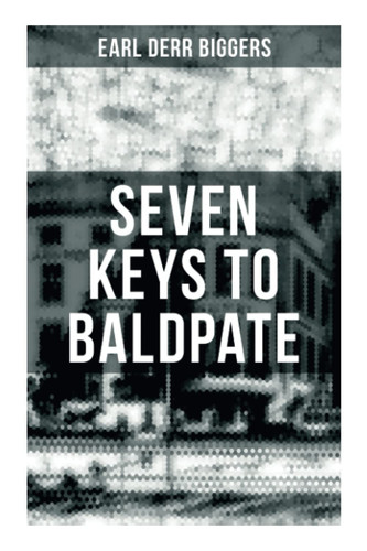 Seven Keys to Baldpate Mysterious Thriller in a Closed Mountain Hotel by Earl Derr Biggers