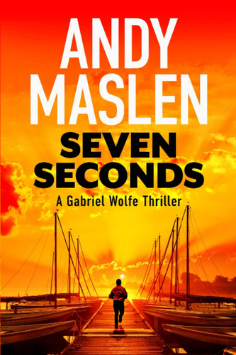 Seven Seconds (The Gabriel Wolfe Thrillers) by Maslen, Andy