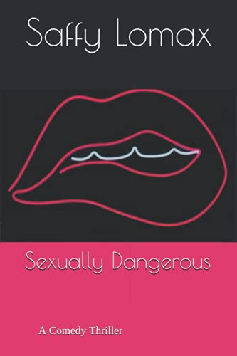 Sexually Dangerous: A Comedy Thriller by Lomax, Saffy