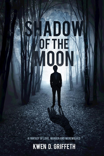 Shadow of the Moon A Fantasy of Love, Murder and Werewolves by Kwen Griffeth