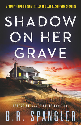 Shadow on Her Grave A Totally Gripping Serial Killer Thriller Packed with Suspense by B. R. Spangler