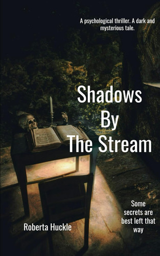 Shadows By The Stream. A Dark Psychological Thriller. by Roberta Huckle