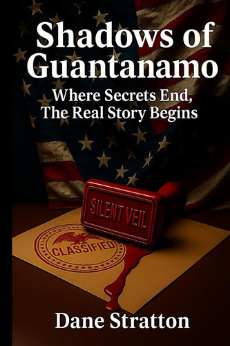 Shadows of Guantanamo - Where Secrets End, The Real Story Begins by DANE. STRATTON