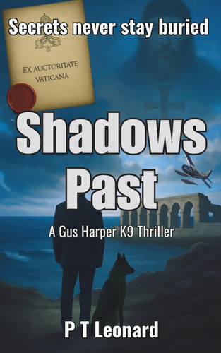 Shadows Past: An Action-Adventure Thriller Where Secrets Never Stay Buried (The Gus Harper K9 Thrillers) by Leonard, P T