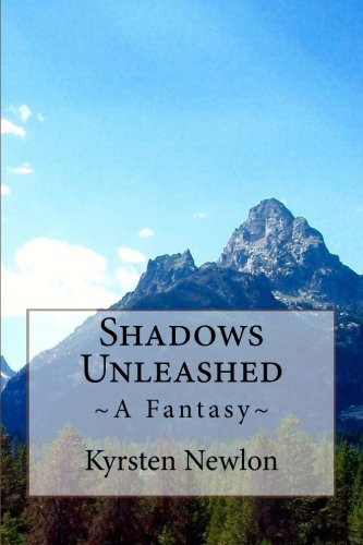 Shadows Unleashed ~a Fantasy~ by Kyrsten Newlon