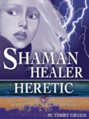 Shaman, Healer, Heretic by M. Terry Green