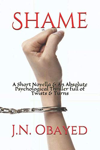 Shame: A Short Novella & An Absolute Psychological Thriller full of Twists & Turns by Obayed, J.N.