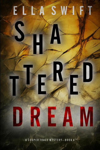 Shattered Dream (A Cooper Trace FBI Suspense Thriller—Book 4) by Swift, Ella