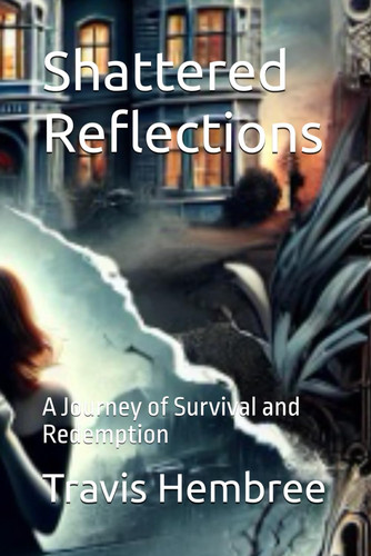 Shattered Reflections - A Journey of Survival and Redemption by TRAVIS. HEMBREE