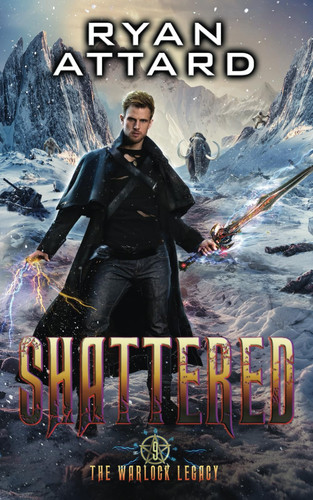Shattered - The Warlock Legacy Book 9 An Urban Fantasy Adventure Action Thriller by RYAN. ATTARD