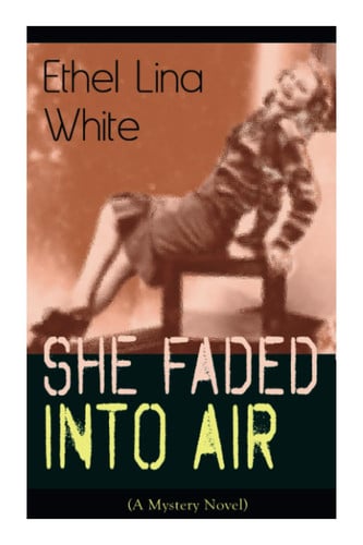 She Faded Into Air (A Mystery Novel) Thriller Classic by Ethel Lina White