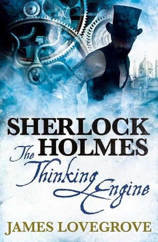 Sherlock Holmes - The Thinking Engine by James Lovegrove