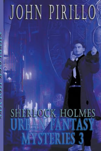 Sherlock Holmes, Urban Fantasy Mysteries 3 by John Pirillo