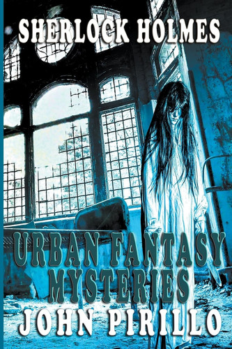 Sherlock Holmes, Urban Fantasy Mysteries by John Pirillo