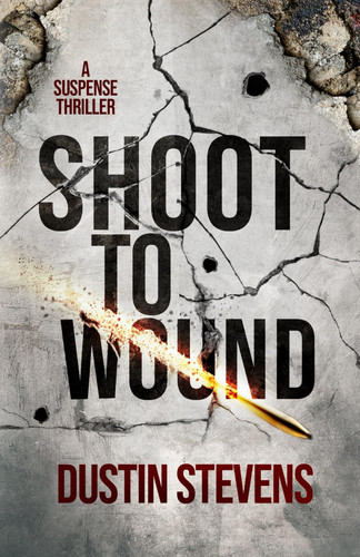 Shoot to Wound A Suspense Thriller by DUSTIN. STEVENS