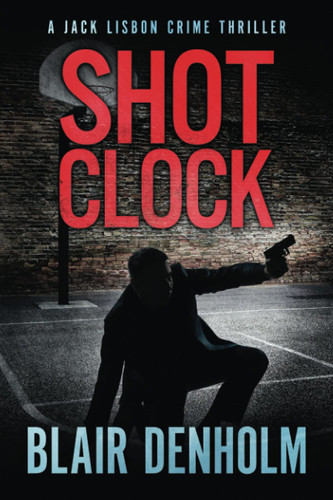 Shot Clock A Jack Lisbon Vigilante Cop Thriller by Blair Denholm