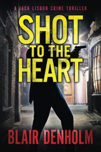 Shot to the Heart A Jack Lisbon Crime Thriller by Blair Denholm