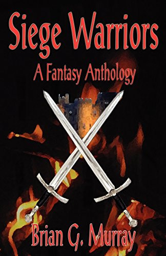 Siege Warriors A Fantasy Anthology by Brian G. Murray