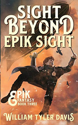 Sight Beyond Epik Sight A Steampunk Fantasy Romp by William Tyler Davis