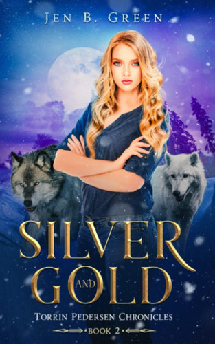 Silver and Gold An Urban Fantasy with Werewolves and Witches, Torrin Pedersen Chronicles Book 2 by Jen B. Green