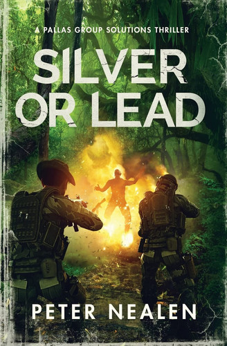 Silver Or Lead A Pallas Group Solutions Thriller by Peter Nealen