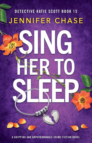 Sing Her to Sleep: A gripping and unputdownable crime fiction novel (Detective Katie Scott) by Chase, Jennifer