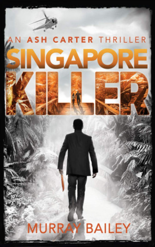 Singpore Killer: An Ash Carter mystery-thriller by Bailey, Murray