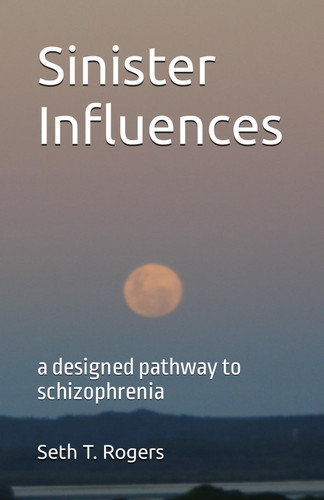 Sinister Influences: a designed pathway to schizophrenia by Rogers, Seth