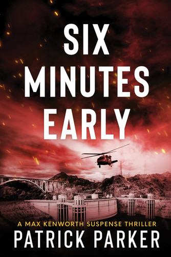 Six Minutes Early - A Max Kenworth Suspense Thriller by PATRICK. PARKER