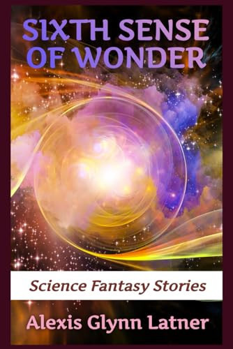 Sixth Sense of Wonder: Science Fantasy Stories by Alexis Glynn Latner by Latner, Alexis Glynn