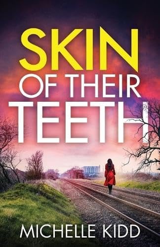 Skin of Their Teeth - An Absolutely Gripping Crime Thriller with a Massive Twist by Michelle Kidd