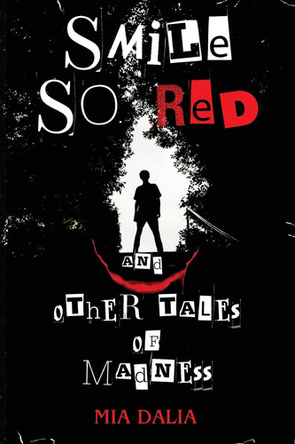Smile So Red and Other Tales of Madness by Mia Dalia